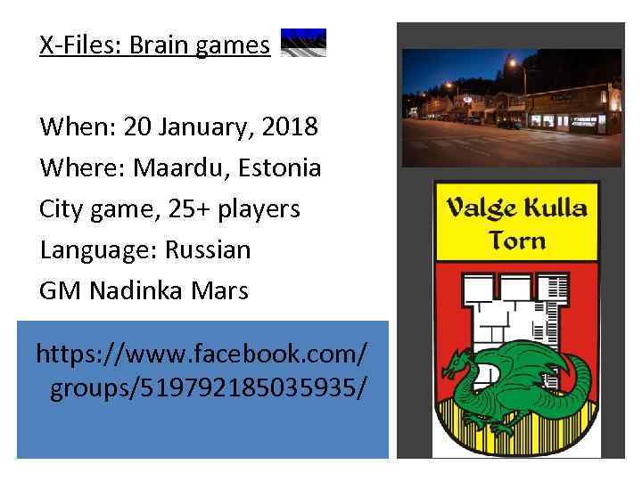 X-Files: Brain games When: 20 January, 2018 Where: Maardu, Estonia City game, 25+ players
