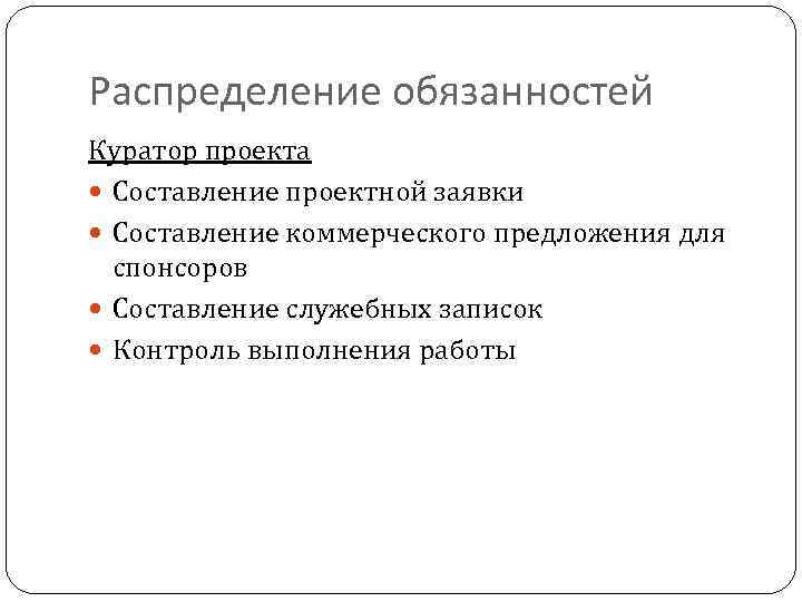 Распределение обязанностей Куратор проекта Составление проектной заявки Составление коммерческого предложения для спонсоров Составление служебных