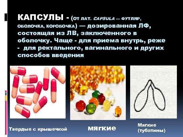 КАПСУЛЫ - (ОТ ЛАТ. CAPSULA — ФУТЛЯР, ОБОЛОЧКА, КОРОБОЧКА) — дозированная ЛФ, состоящая из