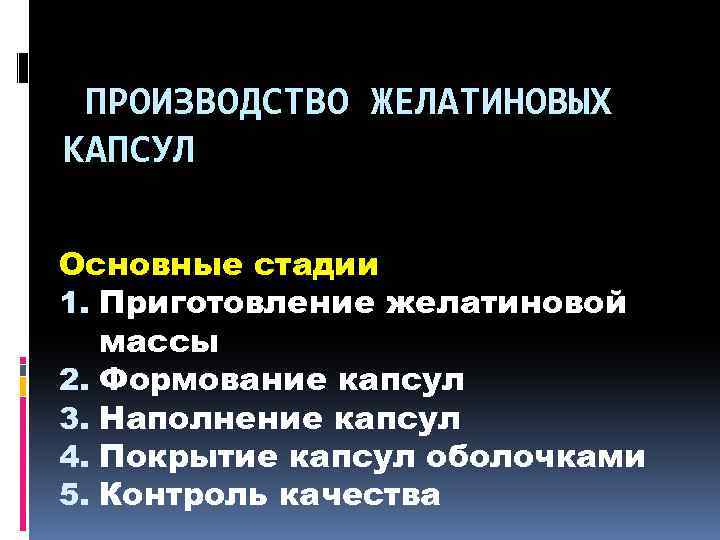 ПРОИЗВОДСТВО ЖЕЛАТИНОВЫХ КАПСУЛ Основные стадии 1. Приготовление желатиновой массы 2. Формование капсул 3. Наполнение
