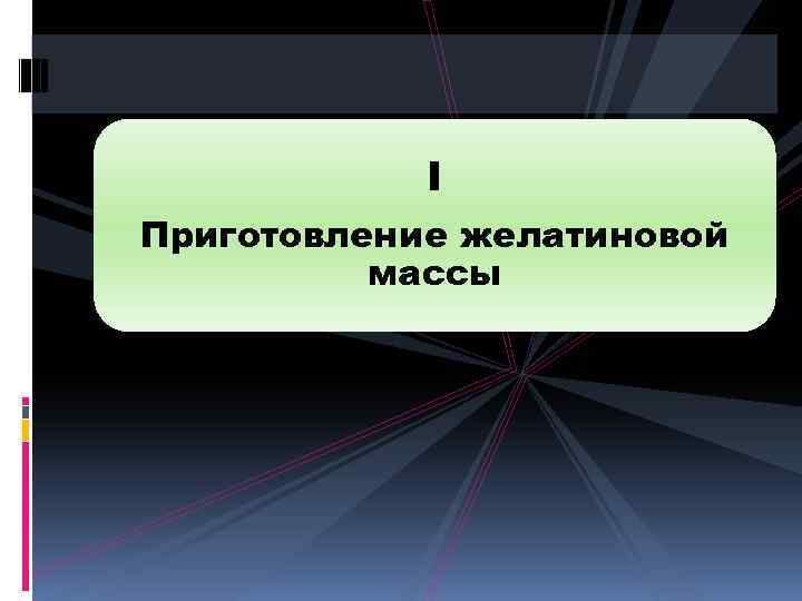 І Приготовление желатиновой массы 