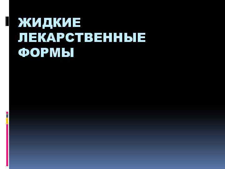 ЖИДКИЕ ЛЕКАРСТВЕННЫЕ ФОРМЫ 