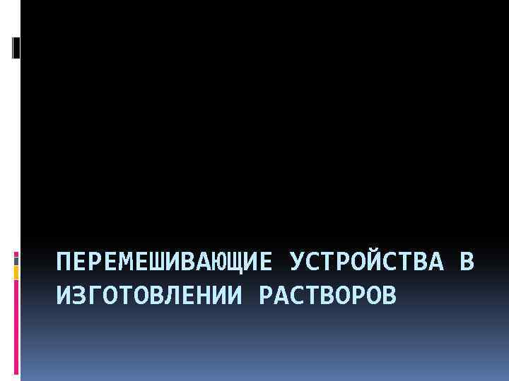 ПЕРЕМЕШИВАЮЩИЕ УСТРОЙСТВА В ИЗГОТОВЛЕНИИ РАСТВОРОВ 