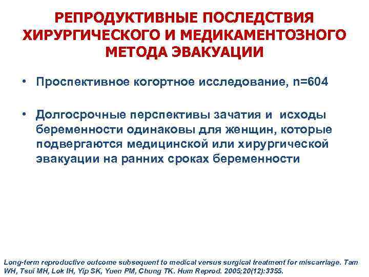 РЕПРОДУКТИВНЫЕ ПОСЛЕДСТВИЯ ХИРУРГИЧЕСКОГО И МЕДИКАМЕНТОЗНОГО МЕТОДА ЭВАКУАЦИИ • Проспективное когортное исследование, n=604 • Долгосрочные