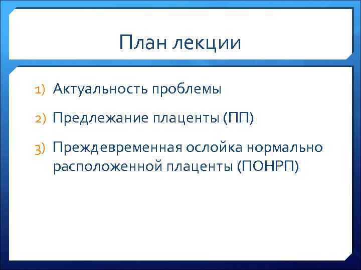 План лекции 1) Актуальность проблемы 2) Предлежание плаценты (ПП) 3) Преждевременная ослойка нормально расположенной