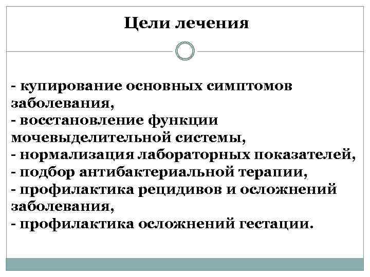  Цели лечения - купирование основных симптомов заболевания, - восстановление функции мочевыделительной системы, -
