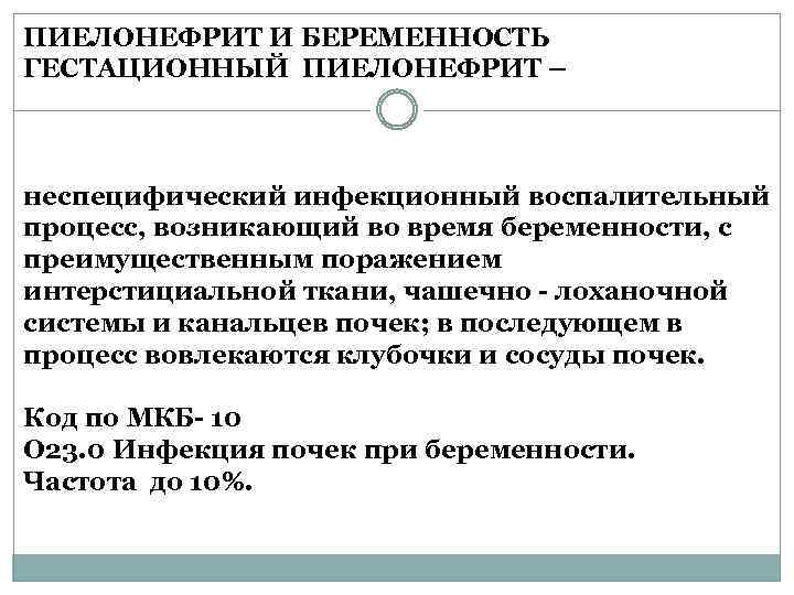 ПИЕЛОНЕФРИТ И БЕРЕМЕННОСТЬ ГЕСТАЦИОННЫЙ ПИЕЛОНЕФРИТ – неспецифический инфекционный воспалительный процесс, возникающий во время беременности,