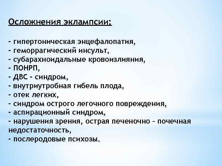 Осложнения эклампсии: - гипертоническая энцефалопатия, - геморрагический инсульт, - субарахноидальные кровоизлияния, - ПОНРП, -