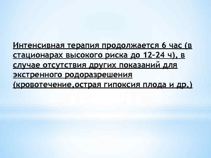 Интенсивная терапия продолжается 6 час (в стационарах высокого риска до 12– 24 ч), в