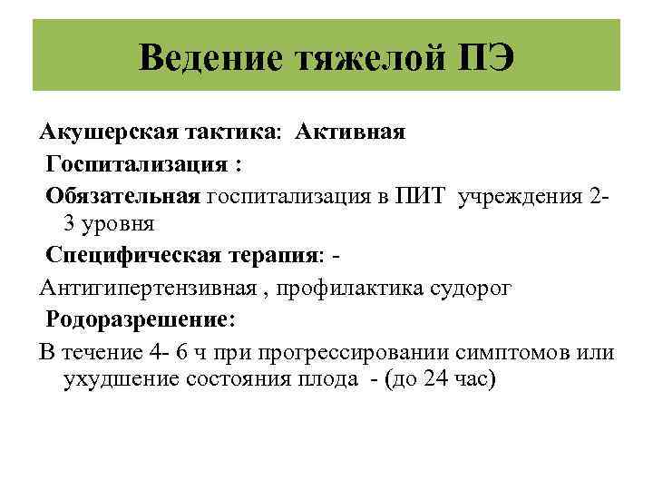 Ведение тяжелой ПЭ Акушерская тактика: Активная Госпитализация : Обязательная госпитализация в ПИТ учреждения 23