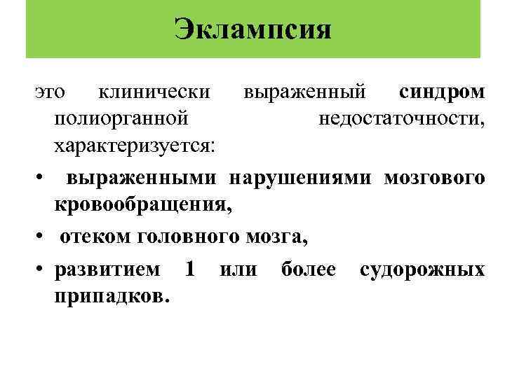 Эклампсия это клинически выраженный синдром полиорганной недостаточности, характеризуется: • выраженными нарушениями мозгового кровообращения, •