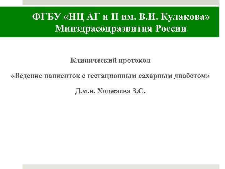 ФГБУ «НЦ АГ и П им. В. И. Кулакова» Минздрасоцразвития России Клинический протокол «Ведение