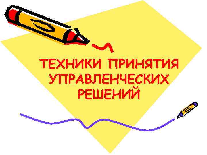 ТЕХНИКИ ПРИНЯТИЯ УПРАВЛЕНЧЕСКИХ РЕШЕНИЙ 