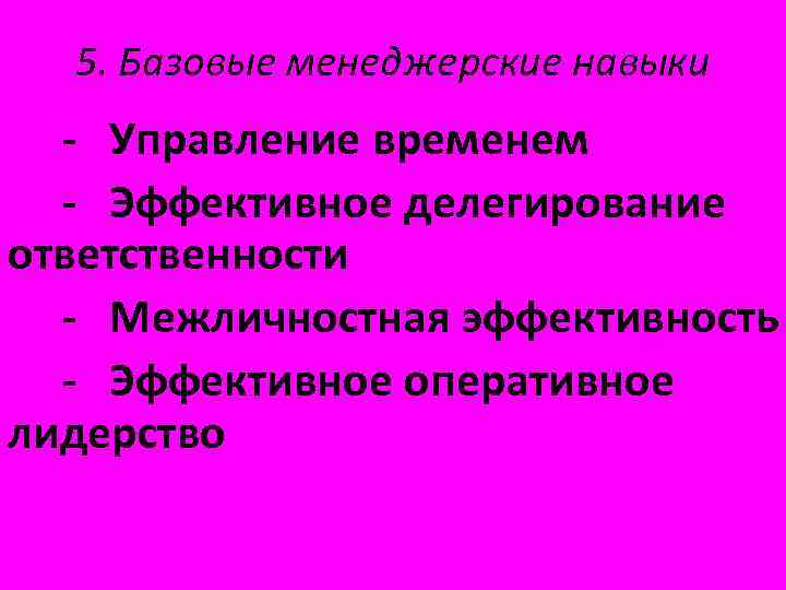 5. Базовые менеджерские навыки - Управление временем - Эффективное делегирование ответственности - Межличностная эффективность