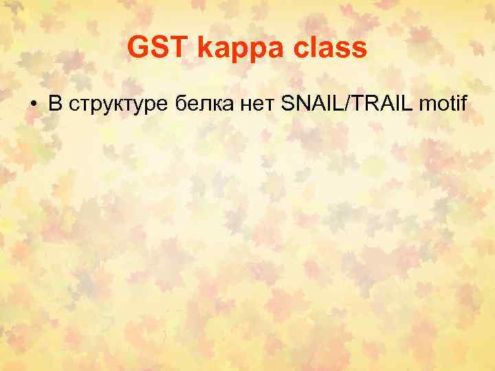 GST kappa class • В структуре белка нет SNAIL/TRAIL motif 