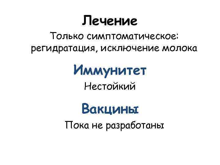 Лечение Только симптоматическое: регидратация, исключение молока Иммунитет Нестойкий Вакцины Пока не разработаны 