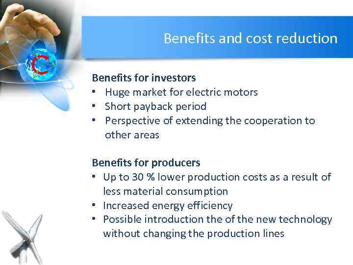 Benefits and cost reduction Benefits for investors • Huge market for electric motors •
