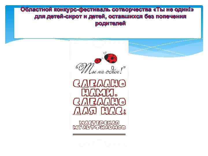 Областной конкурс-фестиваль сотворчества «Ты не один!» для детей-сирот и детей, оставшихся без попечения родителей