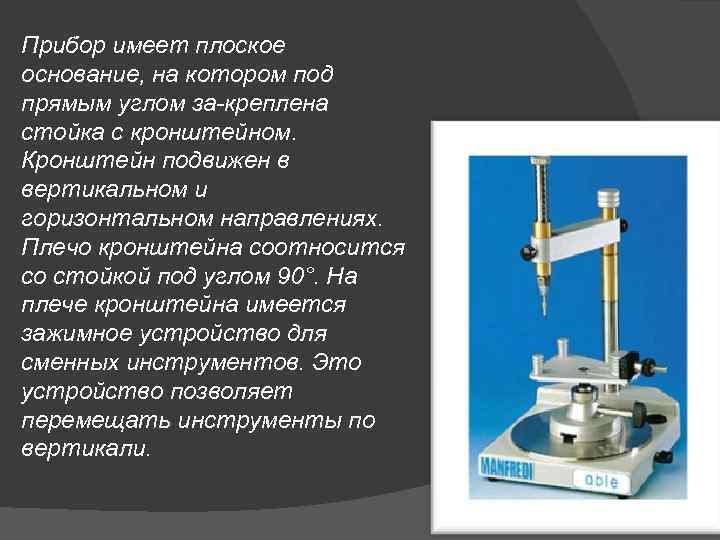 Прибор имеет плоское основание, на котором под прямым углом за креплена стойка с кронштейном.