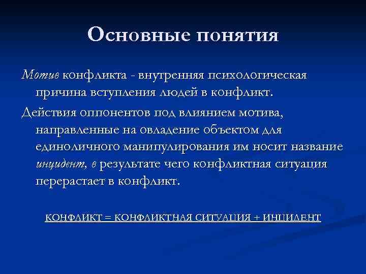 Основные понятия Мотив конфликта - внутренняя психологическая причина вступления людей в конфликт. Действия оппонентов