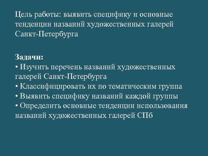 Цель работы: выявить специфику и основные тенденции названий художественных галерей Санкт-Петербурга Задачи: • Изучить