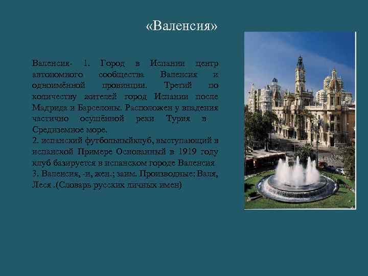  «Валенсия» Валенсия- 1. Город в Испании центр автономного сообщества Валенсия и одноимённой провинции.