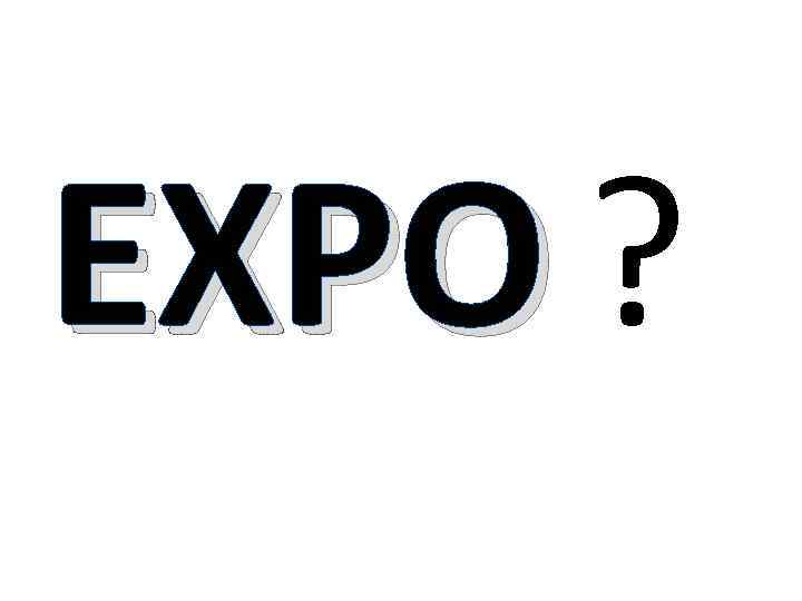 EXPO ? 