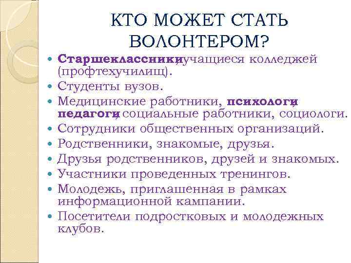 КТО МОЖЕТ СТАТЬ ВОЛОНТЕРОМ? Старшеклассникиучащиеся колледжей , (профтехучилищ). Студенты вузов. Медицинские работники, психологи ,