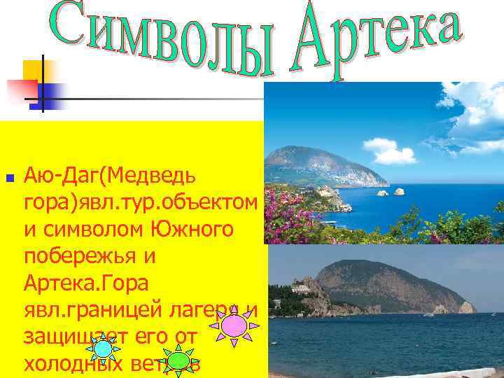  n Аю-Даг(Медведь гора)явл. тур. объектом и символом Южного побережья и Артека. Гора явл.