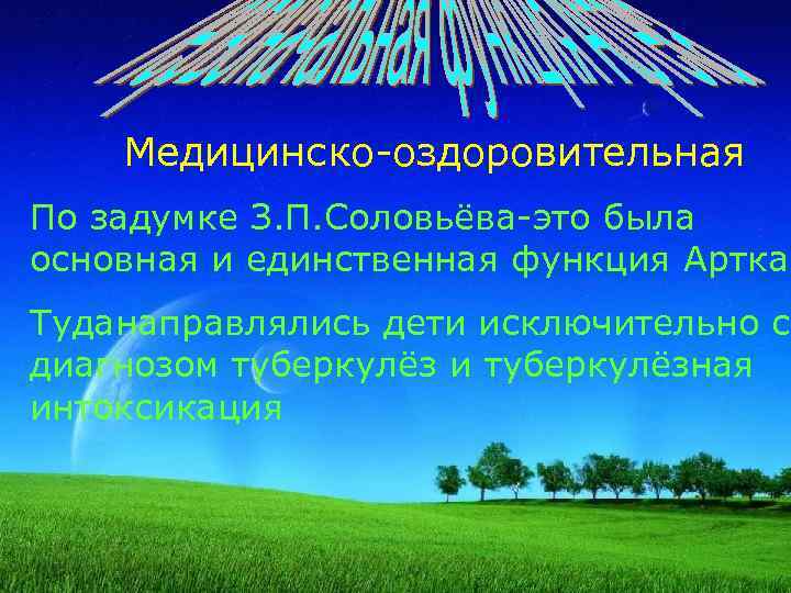 Медицинско-оздоровительная По задумке З. П. Соловьёва-это была основная и единственная функция Артка. Туданаправлялись дети