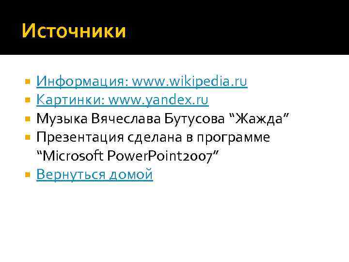 Источники Информация: www. wikipedia. ru Картинки: www. yandex. ru Музыка Вячеслава Бутусова “Жажда” Презентация