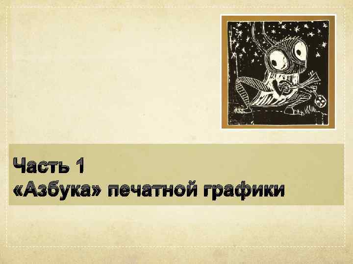 Часть 1 «Азбука» печатной графики 