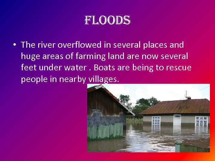 floods • The river overflowed in several places and huge areas of farming land