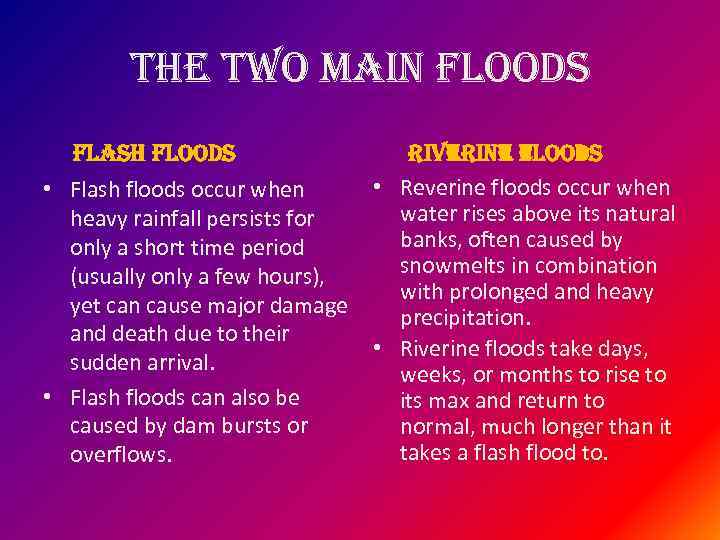 the two Main floods flash floods • Flash floods occur when heavy rainfall persists