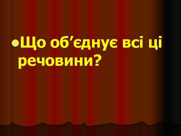 l. Що об’єднує всі ці речовини? 