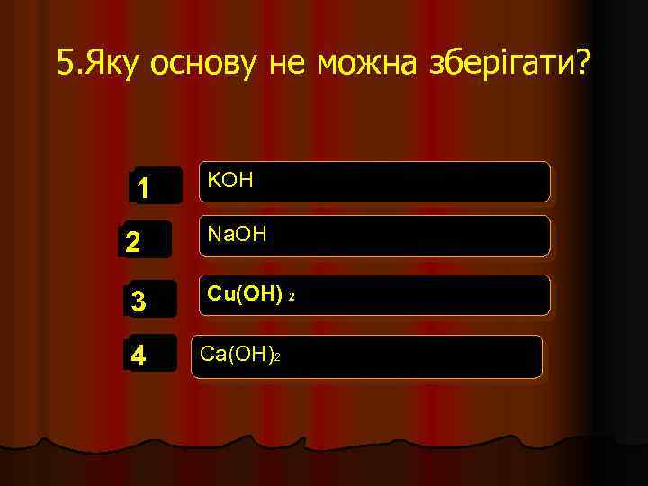 5. Яку основу не можна зберігати? 1 KOH 2 Na. OH 3 Cu(OH) 2