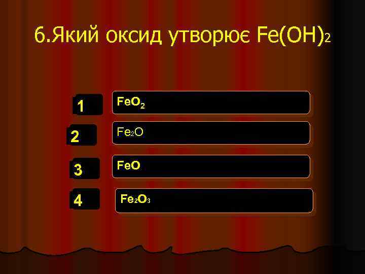 6. Який оксид утворює Fe(OH)2 1 Fe. O 2 2 Fe 2 O 3