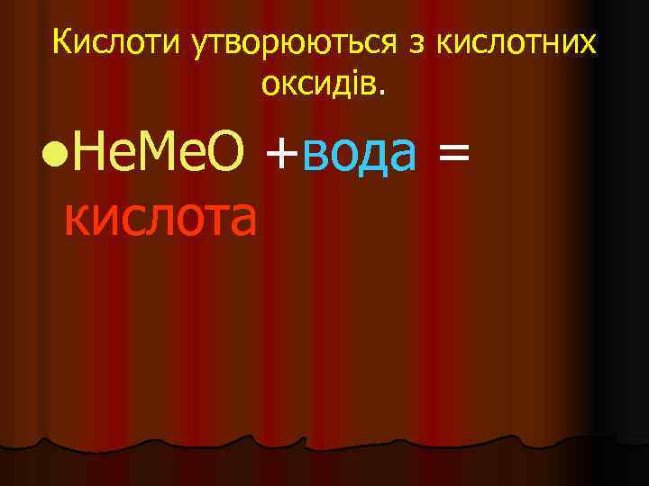 Кислоти утворюються з кислотних оксидів. l. Не. Ме. О кислота +вода = 