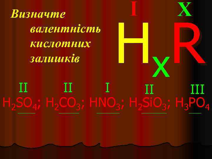 Визначте валентність кислотних залишків I X H x. R II II III H 2