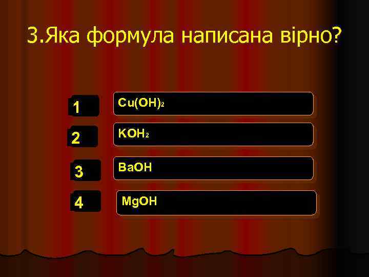 3. Яка формула написана вірно? 1 Cu(OH)2 2 KOH 2 3 Ba. OH 4