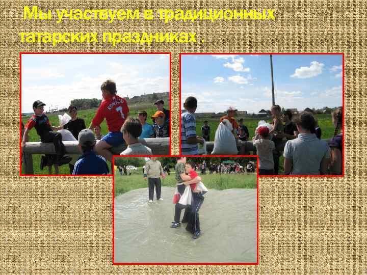 Мы участвуем в традиционных татарских праздниках. 