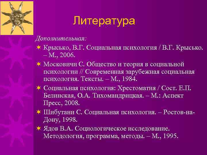 Литература Дополнительная: ¬ Крысько, В. Г. Социальная психология / В. Г. Крысько. – М.