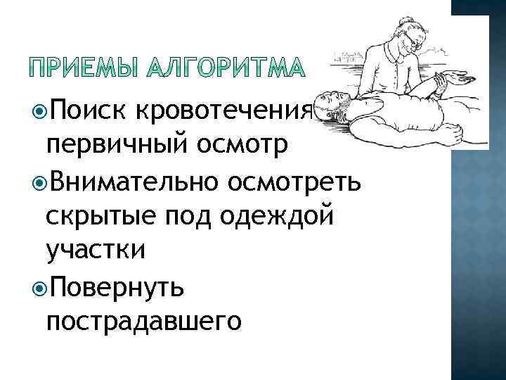  Поиск кровотечения первичный осмотр Внимательно осмотреть скрытые под одеждой участки Повернуть пострадавшего 