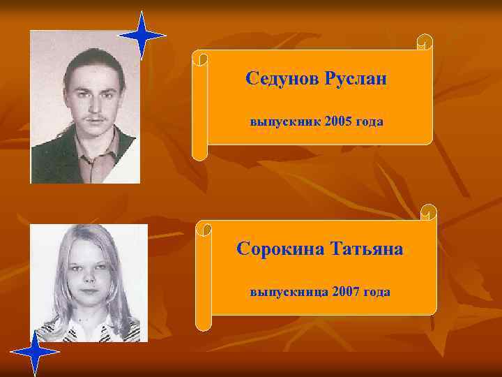 Седунов Руслан выпускник 2005 года Сорокина Татьяна выпускница 2007 года 