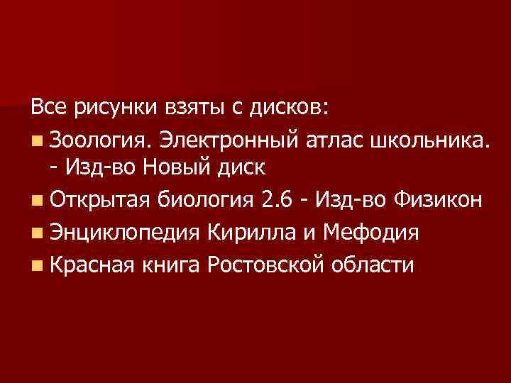 Все рисунки взяты с дисков: n Зоология. Электронный атлас школьника. - Изд-во Новый диск