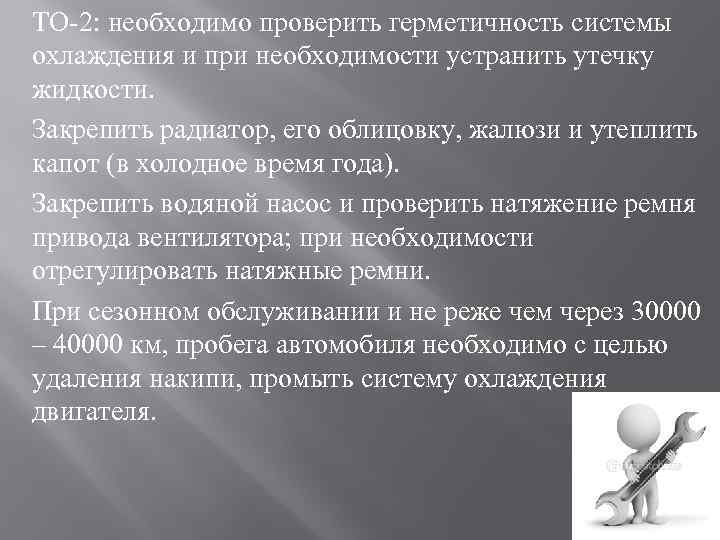 ТО 2: необходимо проверить герметичность системы охлаждения и при необходимости устранить утечку жидкости. Закрепить