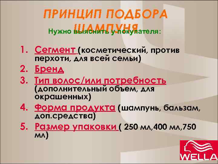 ПРИНЦИП ПОДБОРА Нужно ШАМПУНЯ выяснить у покупателя: 1. Сегмент (косметический, против перхоти, для всей