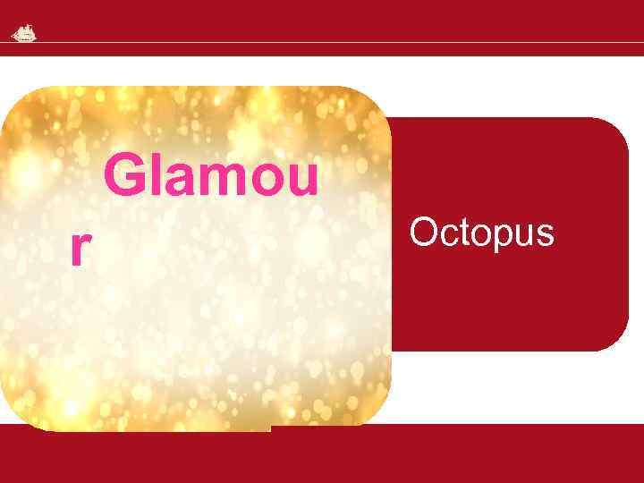 Glamou r Octopus 