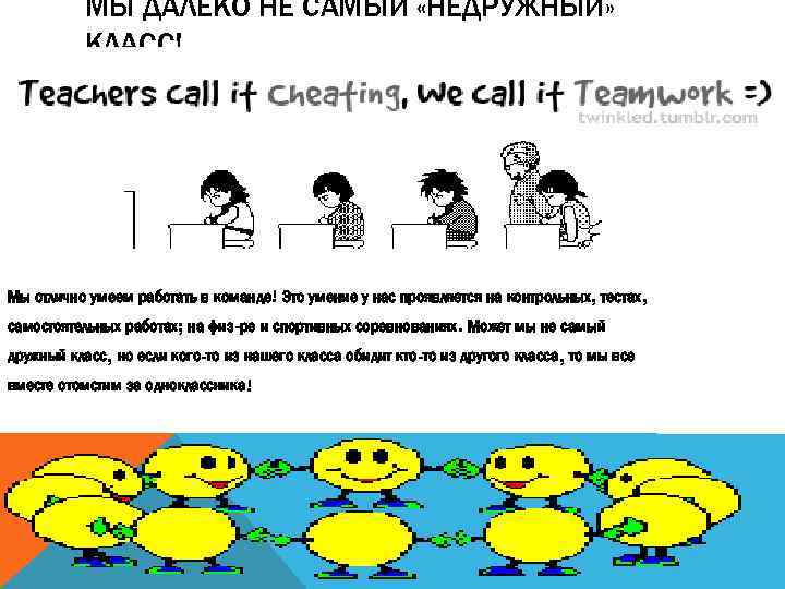 МЫ ДАЛЕКО НЕ САМЫЙ «НЕДРУЖНЫЙ» КЛАСС! Мы отлично умеем работать в команде! Это умение