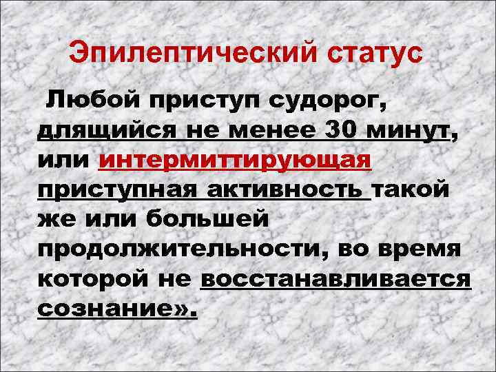 Эпилептический статус Любой приступ судорог, длящийся не менее 30 минут, или интермиттирующая приступная активность